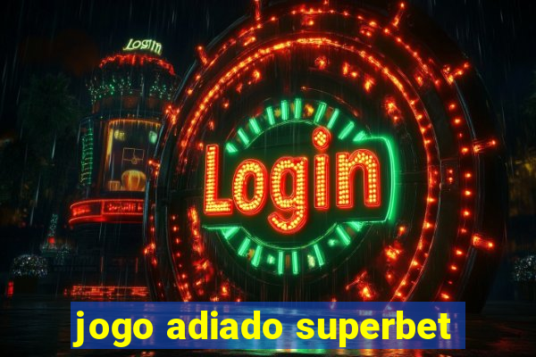 jogo adiado superbet